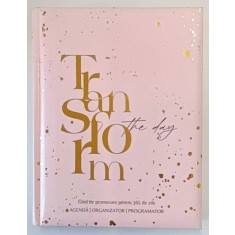 TRANSFORM THE DAY , GHID DE PROMOVARE PENTRU 365 ZILE de IOANA PREDOIU , 2024