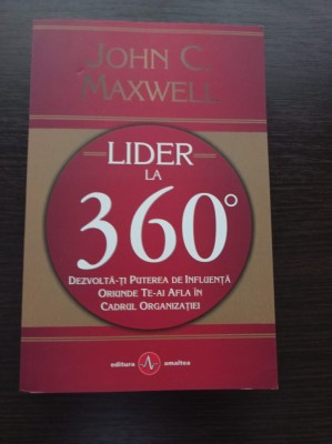 John C. Maxwell - Lider la 360&amp;deg;: dezvolta-ti puterea de influenta... foto