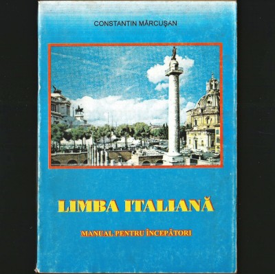 LIMBA ITALIANĂ, Manual pentru &amp;Icirc;ncepători (366 Pag,) - Constantin Mărcușan - Curs: &amp;icirc;nvață acasă sau la școală - Gramatica și Ortografia Limbii Italiene foto
