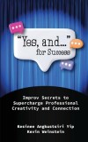 &amp;quot;Yes, and...&amp;quot; for Success: Improv Secrets to Supercharge Professional Creativity and Connection