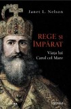 Rege si imparat. Viata lui Carol cel Mare - Janet L. Nelson