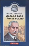 Viata la Tara - Duiliu Zamfirescu, Tanase Scatiu, Maestrii Literaturii Romane, Editura Exigent, 2007, Roman