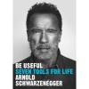 Be Useful - Seven Tools for Life - Arnold Schwarzenegger