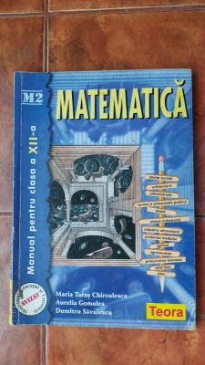 MATEMATICA M2 CLASA A XII A CHIRCULESCU , GOMOLEA ,SAVULESCU EDITURA TEORA foto