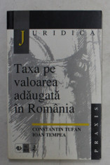 TAXA PE VALOARE ADAUGATA IN ROMANIA de CONSTANTIN TUFAN , IOAN TEMPEA , 1999 foto