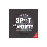 A Little Spot of Anxiety: A Story about Calming Your Worries