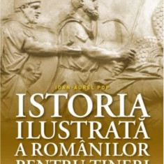 Ioan-Aurel Pop - Istoria Ilustrata a Romanilor pentru Tineri