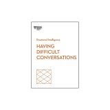 Having Difficult Conversations (HBR Emotional Intelligence Series)
