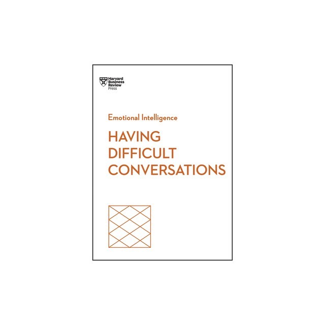 Having Difficult Conversations (HBR Emotional Intelligence Series)