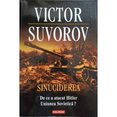 SINUCIDEREA. DE CE A ATACAT HITLER UNIUNEA SOVIETICA?-VICTOR SUVOROV