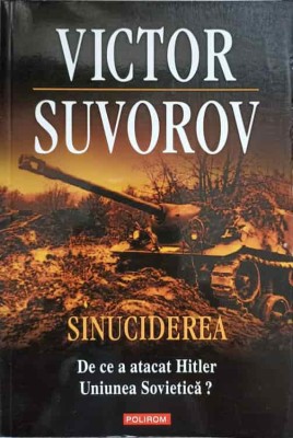 SINUCIDEREA. DE CE A ATACAT HITLER UNIUNEA SOVIETICA?-VICTOR SUVOROV foto