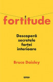 Fortitude. Descopera secretele fortei interioare &ndash; Bruce Daisley