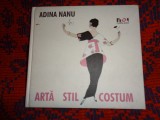 Adina Nanu - Arta , stil , costum / 305 pagini, cartonata, an 2006 , ilustratii