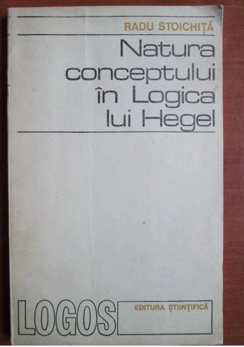 Radu Stoichita - Natura conceptului in logica lui Hegel