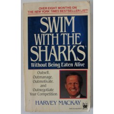 SWIM WITH THE SHARKS WITHOUT BEING EATEN ALIVE by HARVEY MACKAY , 1988 , PREZINTA SUBLINIERI SI INSEMNARI