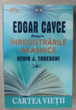 EDGAR CAYCE DESPRE INREGISTRARILE AKASHICE de KEVIN J. TODESCHI , CARTEA VIETII , 2022