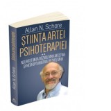 Stiinta Artei Psihoterapiei. Terapia reglarii afectului si neuropsihanaliza clinica. Volumul 2 - Allan N. Schore, Ines Simionescu