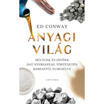 Anyagi vil&amp;aacute;g - M&amp;uacute;ltunk &amp;eacute;s j&amp;ouml;vőnk hat nyersanyag t&amp;ouml;rt&amp;eacute;net&amp;eacute;n kereszt&amp;uuml;l elmes&amp;eacute;lve - Ed Conway foto