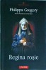 Regina Rosie - Philippa Gregory, Polirom, Roman Istoric, Fictiune Istorica, Traducere: Ioana Petridean, Brosata