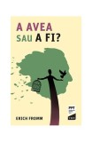 A avea sau a fi? - Paperback - Erich Fromm - Trei