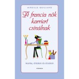 A francia nők karriert csin&aacute;lnak - Munka, &eacute;rtelem &eacute;s &eacute;rzelem - Mireille Guiliano