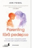 Parenting fara pedepse. Cum sa cultivi o disciplina pozitiva si sa cresti copii capabili si increzatori - Andreea Lutic, Jon Fogel