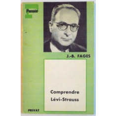 COMPRENDRE LEVI-STRAUSS - J.B. FAGES (CARTE IN LIMBA FRANCEZA)