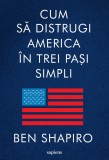 Cumpara ieftin Cum să distrugi America &icirc;n trei pași simpli - Ben Shapiro