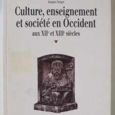 CULTURE , ENSEIGNEMENT ET SOCIETE EN OCCIDENT AUX XIIe et XIIIe SIECLES par JACQUES VERGER , 1999