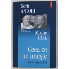 SORIN ANTOHI IN DIALOG CU MOSHE IDEL , CEEA CE NE UNESTE , ISTORII BIOGRAFII , IDEI de SORIN ANTOHI , 2006