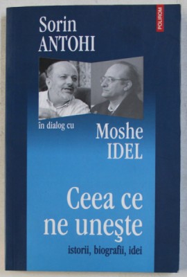 SORIN ANTOHI IN DIALOG CU MOSHE IDEL , CEEA CE NE UNESTE , ISTORII BIOGRAFII , IDEI de SORIN ANTOHI , 2006 foto