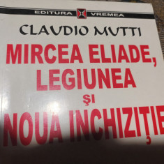 MIRCEA ELIADE, LEGIUNEA SI NOUA INCHIZITIE - CLAUDIO MUTTI, ED VREMEA,2001,127P