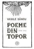 Cumpara ieftin Poeme din topor (2009-2014) - Paperback brosat - Vasile D&acirc;ncu - Școala Ardeleană