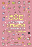 Cumpara ieftin 500 de exemple distractive cu ortogramele limbii romane