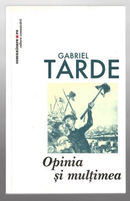 Opinia și multimea - Gabriel Tarde, Ed. Cultura comunicarii, 2007 foto
