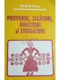 Mihail M. Robea - Proverbe, zicatori, ghicitori si strigaturi (Editia: 2010)