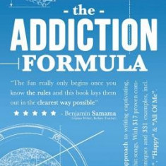 The Addiction Formula: A Holistic Approach to Writing Captivating, Memorable Hit Songs. with 317 Proven Commercial Techniques & 331 Examples,