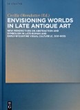 Envisioning Worlds in Late Antique Art. New Perspectives on Abstraction and Symbolism in Late-Roman and Early-Byzantine Visual Culture (c. 300-600) -