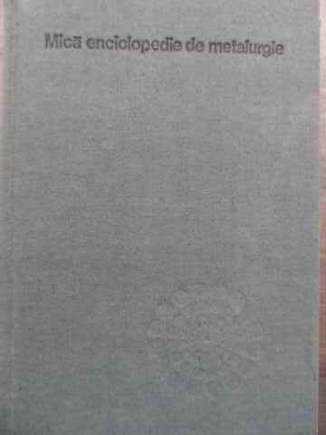 Mica Enciclopedie De Metalurgie - Colectiv ,524041