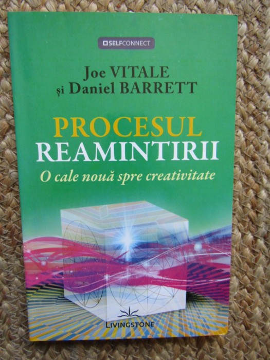 PROCESUL REAMINTIRII , O CALE NOUA SPRE CREATIVITATE de JOE VITALE si DANIEL BARRETT , 2015