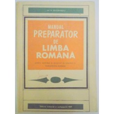 MANUAL PREPARATOR DE LIMBA ROMANA PENTRU CANDIDATII LA CONCURSUL DE ADMITERE IN INVATAMANTUL SUPERIOR de GH.N. DRAGOMIRESCU , 1969