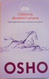 CALATORIA DEVENIRII UMANE, PUTEM GASI FERICIREA IN EXISTENTA MUNDANA? de OSHO, 2014