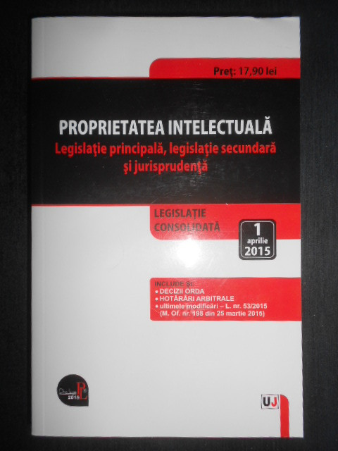Proprietatea intelectuala. Legislatie consolidata 1 Aprilie 2015