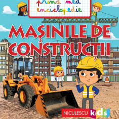 Masinile de constructii Prima mea enciclopedie