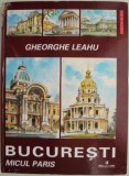 Bucuresti. Micul Paris - Gheorghe Leahu (Carte Istorie) - Coperta uzata