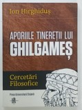 APORIILE TINERETII LUI GHILGAMES , CERCETARI FILOSOFICE de ION HIRGHIDUS , 2016