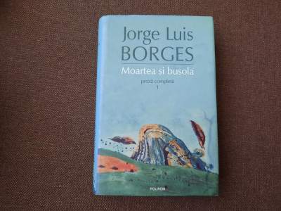 Jorge Luis Borges - Proza completa 1. Moartea si busola foto