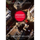 Gy&uuml;lekezet a k&ouml;zpontban - Evang&eacute;liumi szolg&aacute;lat a v&aacute;rosban - Timothy Keller