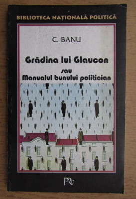 C. Banu - Gradina lui Glaucon sau Manualul bunului politician foto