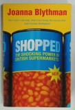 SHOPPED, THE SHOCKING POWER OF BRITISH SUPERMARKETS by JOANNA BLYTHMAN, 2005